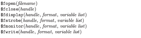 $\textstyle \parbox{4in}{
{\tt \$fopen}({\it filename\/})\\
{\tt \$fclose}({\it...
...t\/})\\
{\tt \$fwrite}({\it handle\/}, {\it format\/}, {\it variable list\/})}$