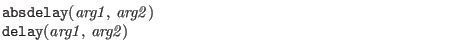 $\textstyle \parbox{4in}{
{\tt absdelay}({\it arg1\/}, {\it arg2\/})\\
{\tt delay}({\it arg1\/}, {\it arg2\/})}$