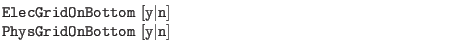 $\textstyle \parbox{4in}{
{\tt ElecGridOnBottom} [{\tt y}$\vert${\tt n}]\\
{\tt PhysGridOnBottom} [{\tt y}$\vert${\tt n}]}$