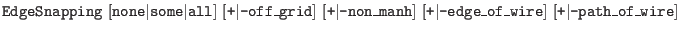 $\textstyle \parbox{6in}{{\tt EdgeSnapping} [{\tt none}$\vert${\tt some}$\vert${...
...]
[{\tt +}$\vert${\tt -edge\_of\_wire}] [{\tt +}$\vert${\tt -path\_of\_wire}]}$