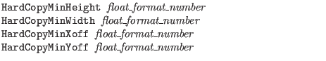 $\textstyle \parbox{4in}{\tt
HardCopyMinHeight {\it float\_format\_number}\\
H...
...off {\it float\_format\_number}\\
HardCopyMinYoff {\it float\_format\_number}}$